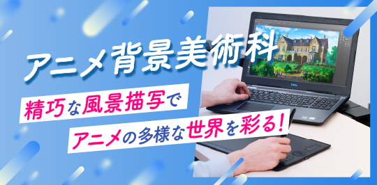 アニメ背景美術科 精巧な風景描写でアニメの多様な世界を彩る！