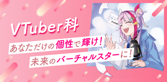 VTuber科 あなただけの個性で輝け！未来のバーチャルスターに！